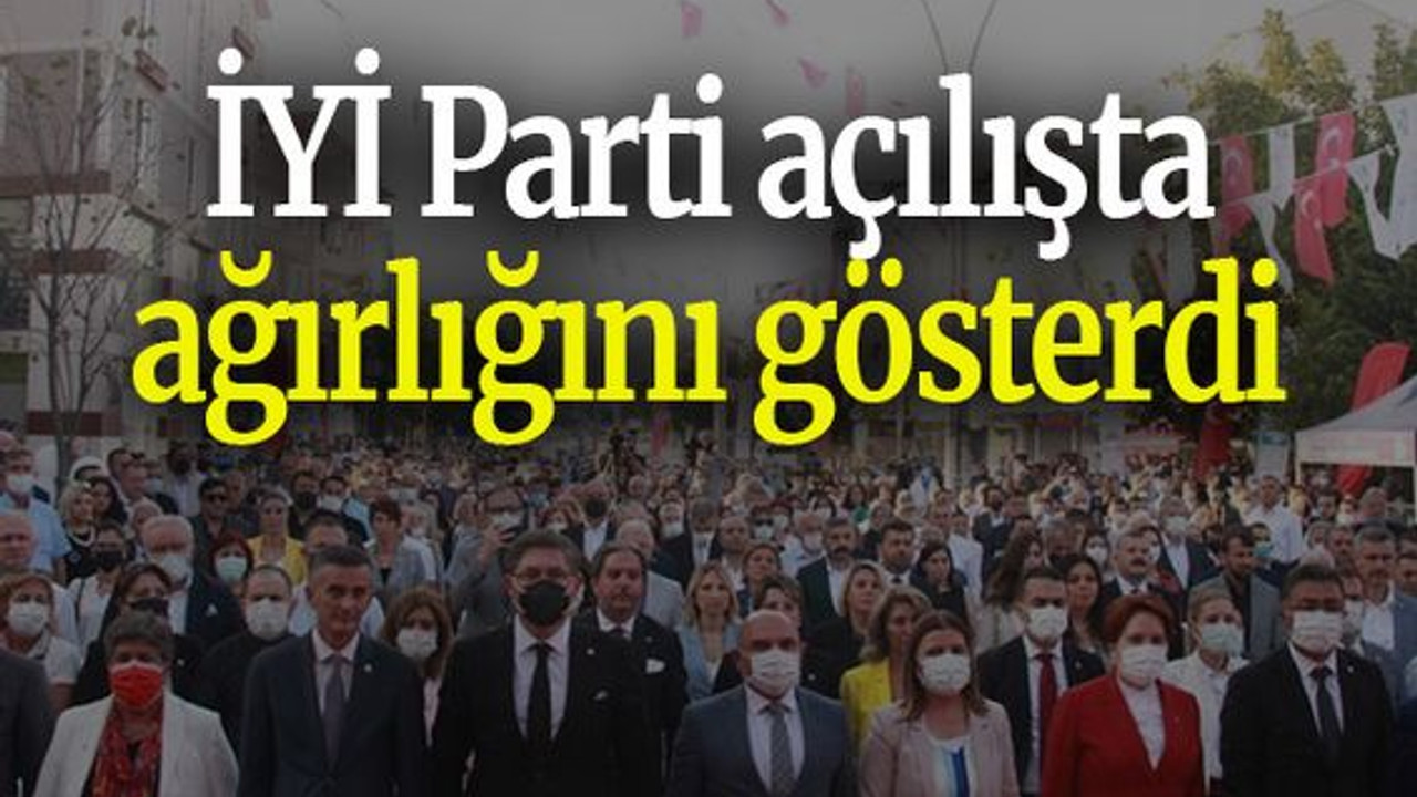 İYİ Parti açılışta ağırlığını gösterdi